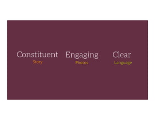 Constituent
Story
Engaging
Photos
Clear
Language
 