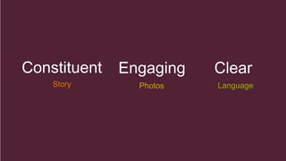 Constituent
Story
Engaging
Photos
Clear
Language
 