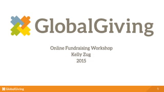 1
Online Fundraising Workshop
Kelly Zug
2015
 