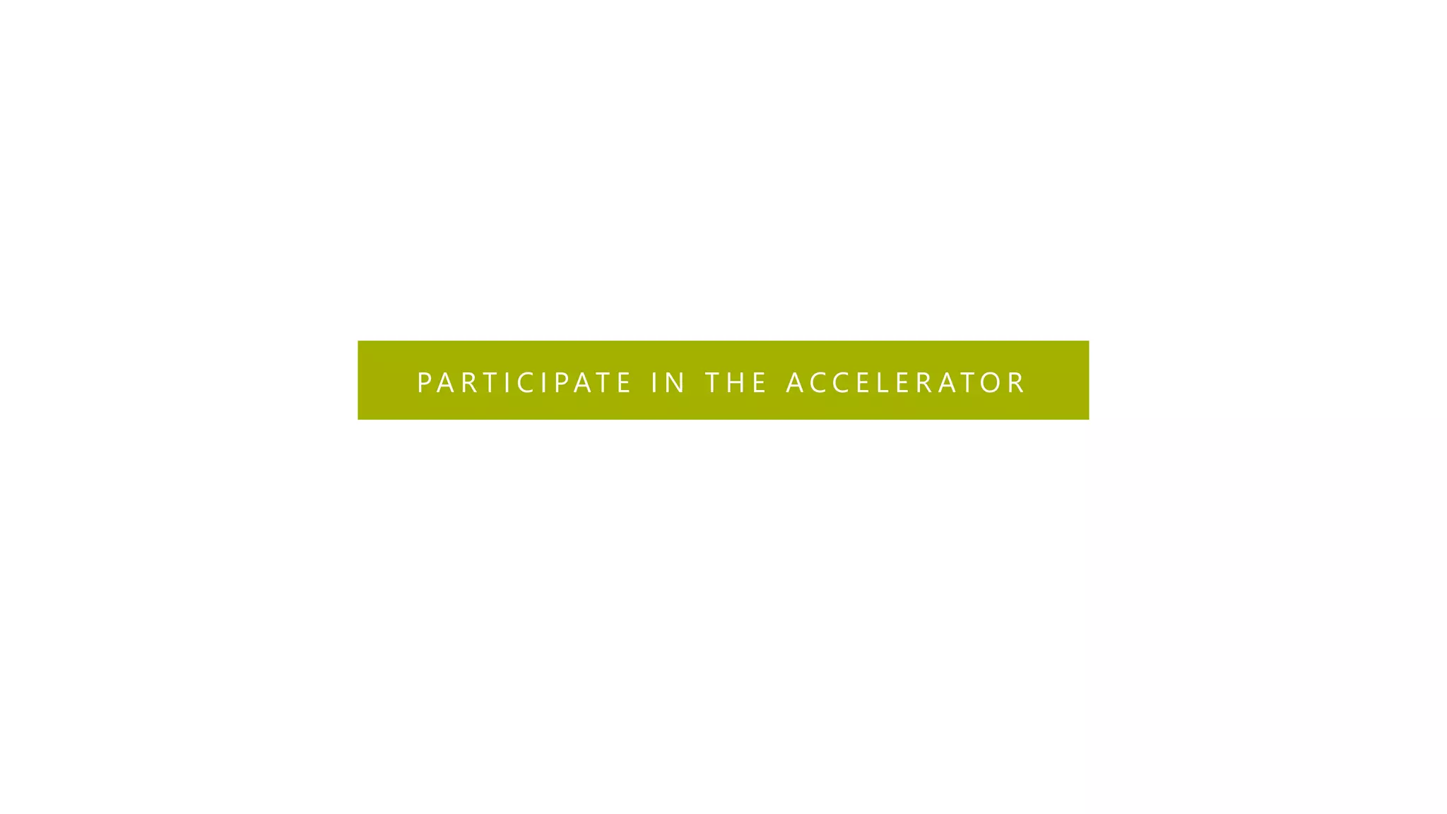 PA R T I C I PAT E I N T H E A C C E L E R AT O R
 