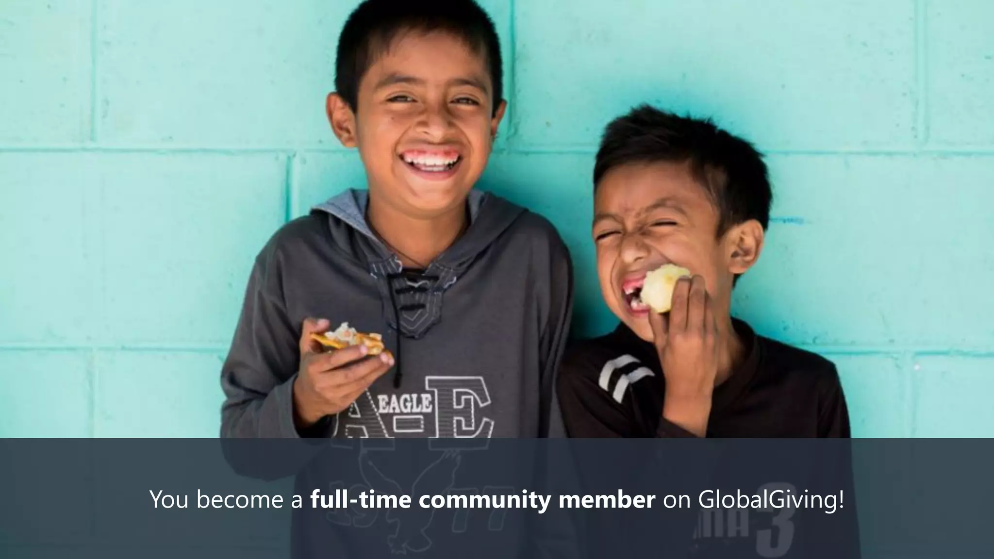 You become a full-time community member on GlobalGiving!
 