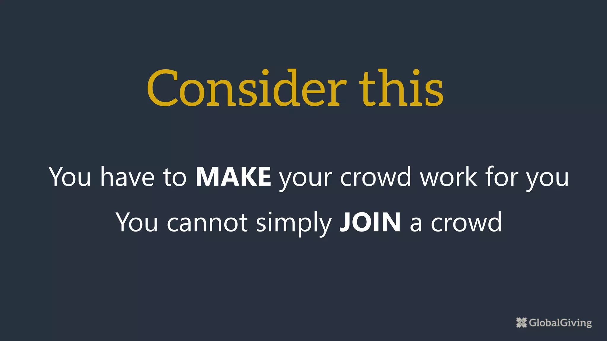 You have to MAKE your crowd work for you
You cannot simply JOIN a crowd
 