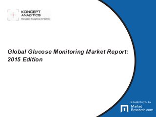 Brought to you by:
Global Glucose Monitoring Market Report:
2015 Edition
Brought to you by:
 