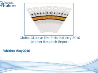 Published :May 2016
Global Glucose Test Strip Industry 2016
Market Research Report
 