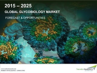 MARKET INTELLIGENCE . CONSULTING
www.techsciresearch.com
GLOBAL GLYCOBIOLOGY MARKET
FORECAST & OPPORTUNITIES
2015 – 2025
 