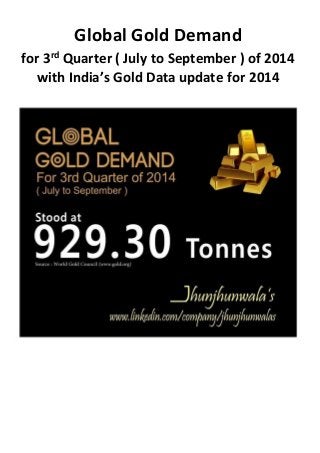 Global Gold Demand
for 3rd Quarter ( July to September ) of 2014
with India’s Gold Data update for 2014
 