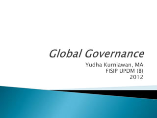 Yudha Kurniawan, MA
       FISIP UPDM (B)
                2012
 