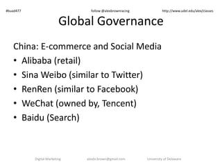 Global Governance
China: E-commerce and Social Media
• Alibaba (retail)
• Sina Weibo (similar to Twitter)
• RenRen (simila...
