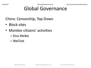 Global Governance
China: Censorship, Top Down
• Block sites
• Monitor citizens’ activities
– Sina Weibo
– WeChat
Digital M...