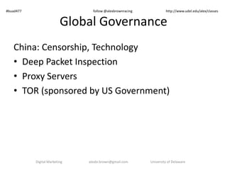 Global Governance
China: Censorship, Technology
• Deep Packet Inspection
• Proxy Servers
• TOR
– Open Source: US Gov’t spo...