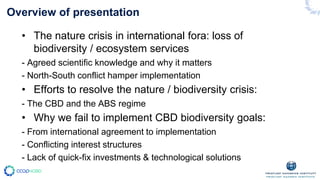 Overview of presentation
• The nature crisis in international fora: loss of
biodiversity / ecosystem services
- Agreed sci...