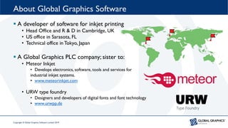 About Global Graphics Software
▪ A developer of software for inkjet printing
• Head Office and R & D in Cambridge, UK
• US...