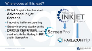 Where does all this lead?
 Global Graphics has launched
Advanced Inkjet
Screens
 Innovative halftone screening
 Greatly...