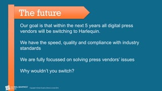 Copyright © Global Graphics Software Limited 2016
The future
Our goal is that within the next 5 years all digital press
ve...