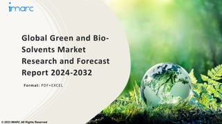 Global Green and Bio-
Solvents Market
Research and Forecast
Report 2024-2032
Format: PDF+EXCEL
© 2023 IMARC All Rights Reserved
 
