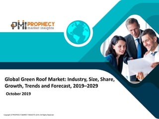 October 2019
Copyright © PROPHECY MARKET INSIGHTS 2019, All Rights Reserved
Global Green Roof Market: Industry, Size, Share,
Growth, Trends and Forecast, 2019–2029
 