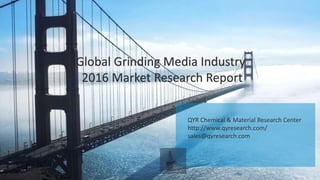 QYR Chemical & Material Research Center
http://www.qyresearch.com/
sales@qyresearch.com
Global Grinding Media Industry
2016 Market Research Report
 