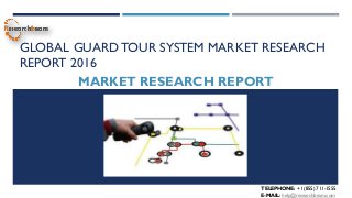 GLOBAL GUARD TOUR SYSTEM MARKET RESEARCH
REPORT 2016
MARKET RESEARCH REPORT
TELEPHONE: +1 (855) 711-1555
E-MAIL: help@researchbeam.com
 