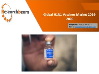 Global H1N1 Vaccines Market 2016-
2020
Telephone: +1 (503) 894-6022
Mail at: sales@researchbeam.com
 