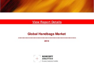 Global Handbags Market
-----------------------------------------------------
2014
View Report Details
 