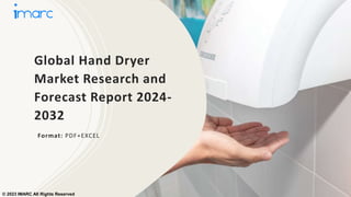 Global Hand Dryer
Market Research and
Forecast Report 2024-
2032
Format: PDF+EXCEL
© 2023 IMARC All Rights Reserved
 