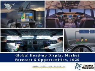 M a r k e t I n t e l l i g e n c e . C o n s u l t i n g
Global Head-up Display Market
Forecast & Opportunities, 2020
 