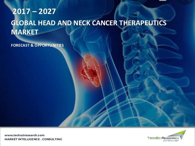 GLOBAL HEAD AND NECK CANCER THERAPEUTICS
MARKET
2017 – 2027
MARKET INTELLIGENCE . CONSULTING
www.techsciresearch.com
FORECAST & OPPORTUNITIES
 