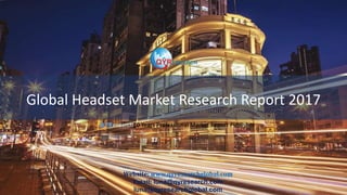 Global Headset Market Research Report 2017
QYResearch10 Years Professional Market Report Publisher
Website: www.qyresearchglobal.com
Email: luna@qyresearch.com
luna@qyresearchglobal.com
 