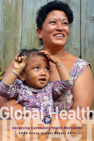 C O R E G r o u p A n n u a l R e p o r t 2 0 1 3
Advancing Community Health Worldwide
GlobalHealth
 