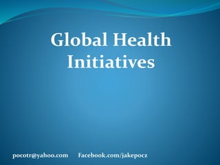 Global Health
Initiatives
pocotr@yahoo.com Facebook.com/jakepocz
 