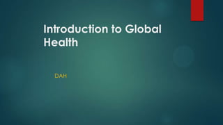 Introduction to Global
Health
DAH
 