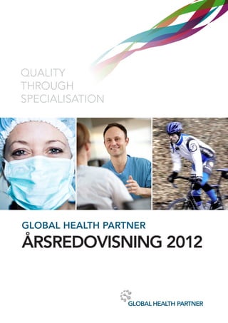 QUALITY
THROUGH
SPECIALISATION




GLOBAL HEALTH PARTNER
ÅRSREDOVISNING 2012
 