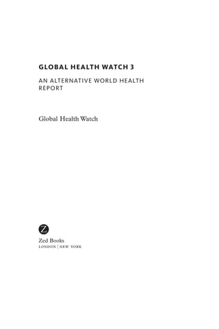 global health watch 3
an alternative world health
report



Global Health Watch




Zed Books
London | New York
 