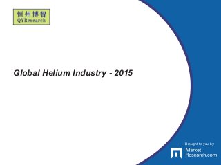 Brought to you by:
Global Helium Industry - 2015
Brought to you by:
 