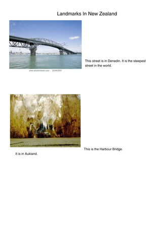 Landmarks In New Zealand
This street is in Denedin. It is the steepest
street in the world.
This is the Harbour Bridge.
It is in Aukland.