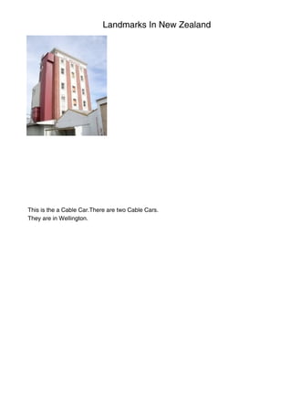 Landmarks In New Zealand
This is the a Cable Car.There are two Cable Cars.
They are in Wellington.