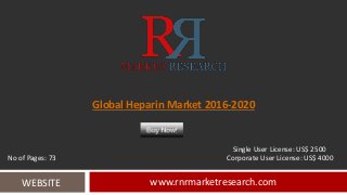 Global Heparin Market 2016-2020
www.rnrmarketresearch.comWEBSITE
Single User License: US$ 2500
No of Pages: 73 Corporate User License: US$ 4000
 