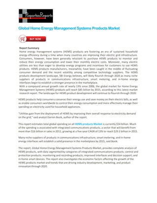 Global Home Energy Management Systems Products Market



Report Summary
Home energy management systems (HEMS) products are fostering an era of sustained household
energy efficiency during a time when many countries are improving their electric grid infrastructure.
Consumers, however, have been generally reluctant to purchase HEMS products to monitor and
reduce their energy consumption and lower their monthly electric costs. Moreover, many electric
utilities are less than eager to develop energy programs and incentives for customers to use HEMS
products. HEMS products manufacturers, meanwhile, have been caught in the middle of fluctuating
consumer demand and the recent volatility among competitive technology suppliers. The HEMS
products development landscape, SBI Energy believes, will likely flourish through 2020 as many niche
suppliers of products in communications infrastructure, smart metering, and in-home energy
interfaces begin to establish a stronger presence in the marketplace.
With a compound annual growth rate of nearly 13% since 2006, the global market for Home Energy
Management Systems (HEMS) products will reach $85 billion by 2015, according to this latest market
research report. The landscape for HEMS product development will continue to flourish through 2020.

HEMS products help consumers conserve their energy use and save money on their electric bills, as well
as enable consumers worldwide to control their energy consumption and more effectively manage their
spending on electricity used for household appliances.

"Utilities gain from the deployment of HEMS by improving their overall response to electricity demand
on the grid," said analyst Darren Bosik, author of the report.

This report estimates total global spending on all HEMS products Market is currently $54 billion. Much
of the spending is associated with integrated communications products, a sector that will benefit from
more than $16 billion in sales in 2011, growing at a five-year CAGR of 13% to reach $29.2 billion in 2015.

Many niche suppliers of products in communications infrastructure, smart metering, and in-home
energy interfaces will establish a solid presence in the marketplace by 2015, said Bosik.

The report, Global Home Energy Management Systems Products Market, provides complete analysis of
HEMS products, with data segmented by categories of integrated communications products; control and
protection products; monitoring and recording products; improved interfaces and decision support; and
in-home smart devices. The report also investigates the economic factors affecting the growth of the
HEMS products market and trends that are driving industry development, marketing, and product
innovation through 2020.
 