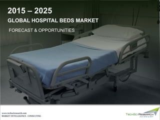 MARKET INTELLIGENCE . CONSULTING
www.techsciresearch.com
GLOBAL HOSPITAL BEDS MARKET
FORECAST & OPPORTUNITIES
2015 – 2025
 