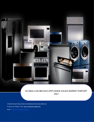 A Market Research Report Recently Added by Marketresearchdata.net.
To Know more about us visit www.marketresearchdata.net
Email– sales@marketresearchdata.net
GLOBAL HOUSEHOLD APPLIANCE SALES MARKET REPORT
2021
 