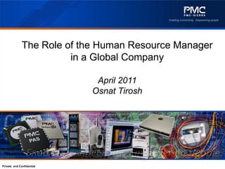 The Role of the Human Resource Manager
                        in a Global Company

                             April 2011
                            Osnat Tirosh




Private and Confidential
 