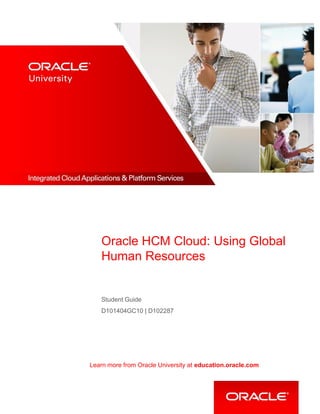 Learn more from Oracle University at education.oracle.com
Oracle HCM Cloud: Using Global
Human Resources
Student Guide
D101404GC10 | D102287
 