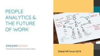 1
PEOPLE
ANALYTICS &
THE FUTURE
OF WORK
We build great workplaces with people analytics
Global HR Forum 2018
 