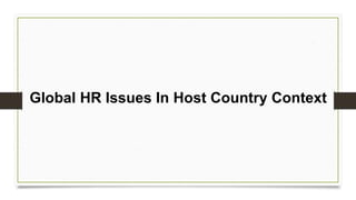 Global HR Issues In Host Country Context
 