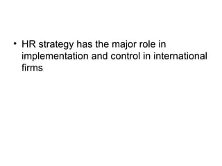 HR strategy has the major role in implementation and control in international firms 