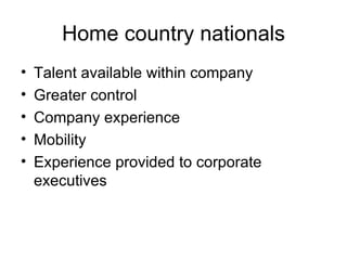 Home country nationals Talent available within company Greater control Company experience Mobility Experience provided to corporate executives 