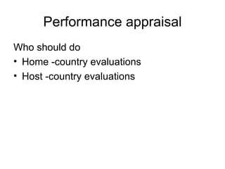 Performance appraisal Who should do Home -country evaluations Host -country evaluations 