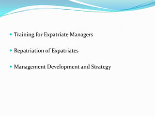  Training for Expatriate Managers
 Repatriation of Expatriates

 Management Development and Strategy

 