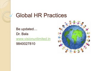 Global HR Practices

Be updated…
Dr. Bala
www.visionunlimited.in
9840027810
 