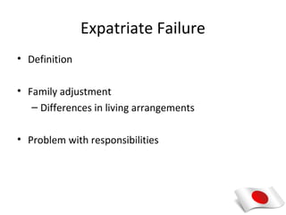 Expatriate Failure
• Definition

• Family adjustment
   – Differences in living arrangements

• Problem with responsibilities
 